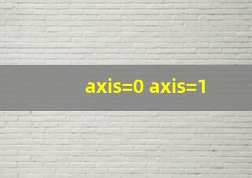 axis=0 axis=1